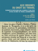 Aux origines du droit du travail luxembourgeois - Tome 1 : Législation, libertés et acteurs