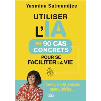 Utiliser l’IA en 90 cas concrets pour se faciliter la vie
