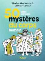 50 petits et grands mystères du corps humain