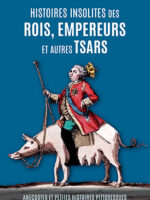 Histoires insolites des rois, empereurs et autres tsars