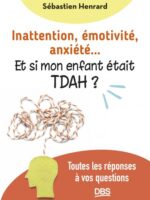 Inattention, émotivité, anxiété… et si mon enfant était TDAH ?