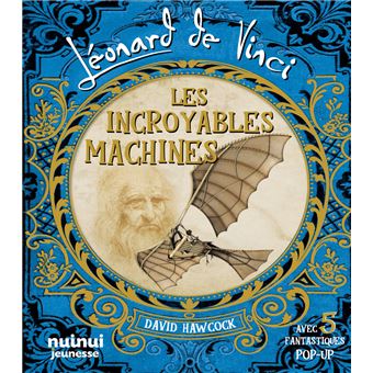Léonard De Vinci - Les Incroyables Machines
